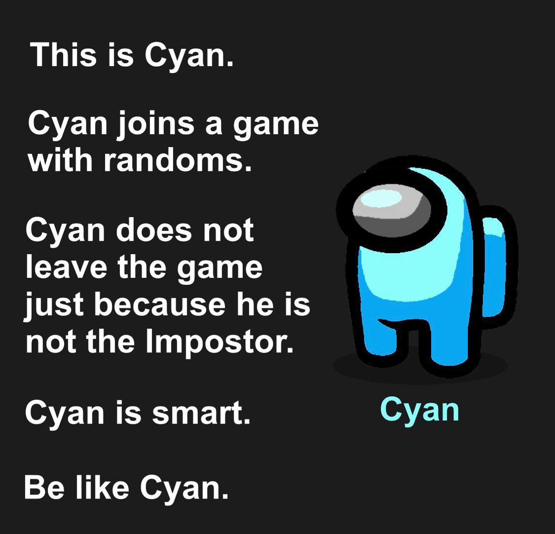 Cyan does not leave the game just because he is not the Impostor. Be
