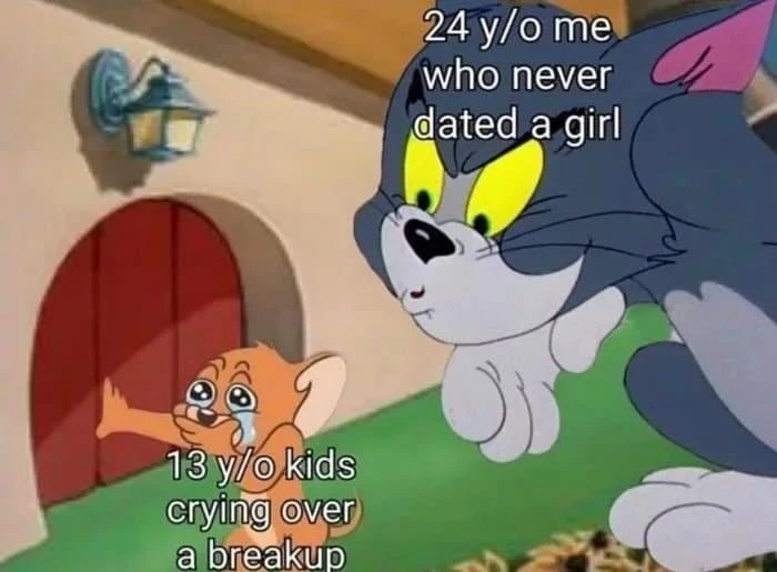 13 y/o kids crying over breakup vs 24 y/o me who never dated a girl Tom Jerry meme