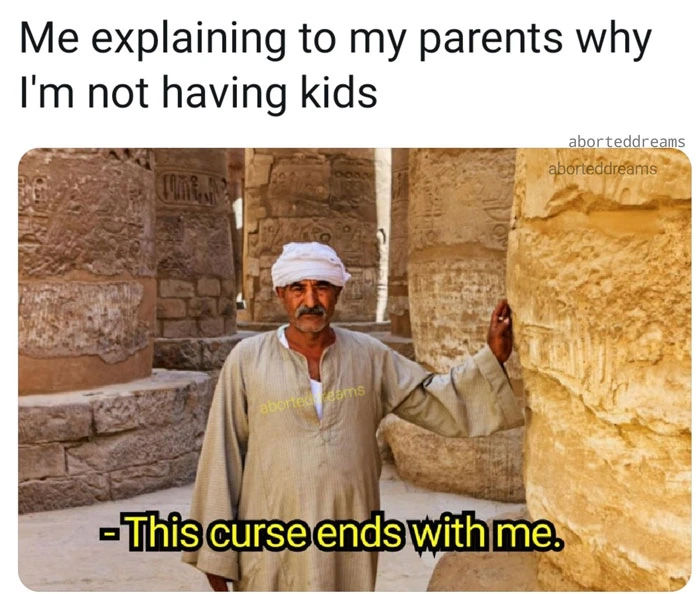Me explaining to my parents why I'm not having kids meme - This curse ends with me