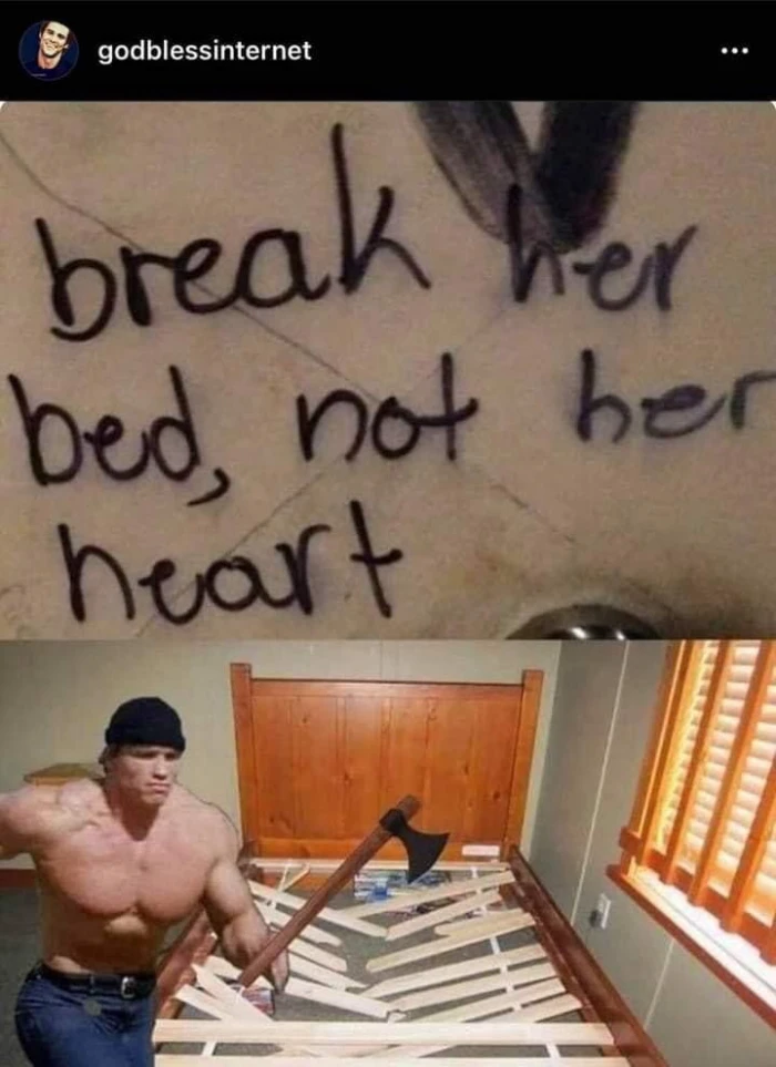 Break her bed, not her heart - man breaking bed with axe meme