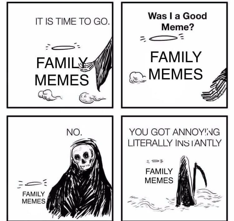 It's time to go, family memes, you got annoying instantly