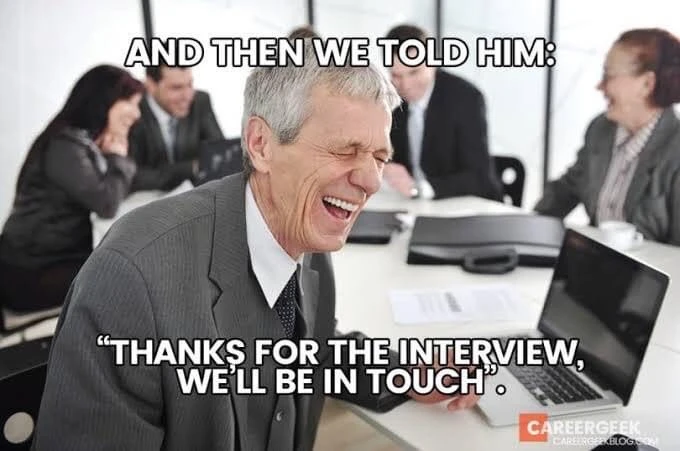 And then we told him "Thanks for the interview, we'll be in touch" man laughing meme