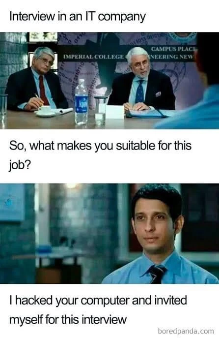 What makes you suitable for this job? I hacked your computer and invited myself for this interview.