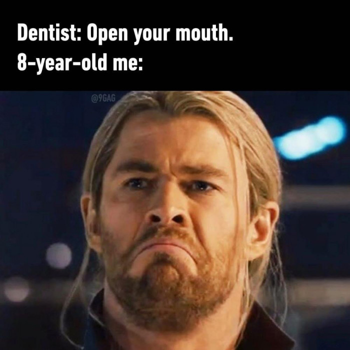 Dentist: Open your mouth. 8-year-old me shuts my mouth as Thor meme