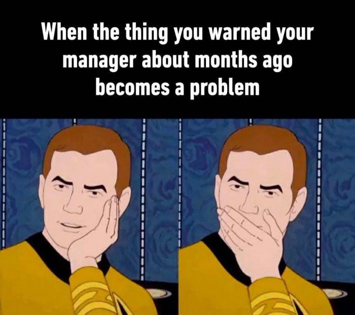 When the thing you warned your manager about months ago becomes a problem